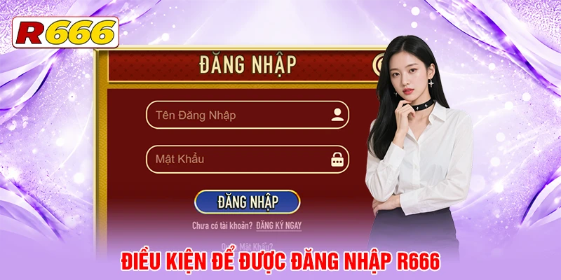 Điều kiện để được đăng nhập R666
