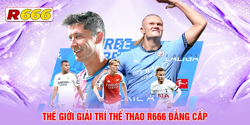 Thế giới giải trí thể thao R666 đẳng cấp