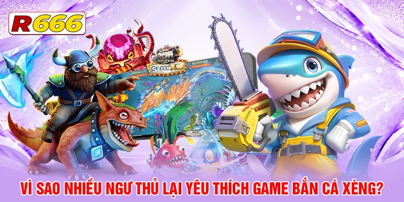 Vì sao nhiều ngư thủ lại yêu thích game Bắn Cá Xèng?